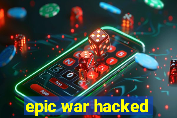 epic war hacked